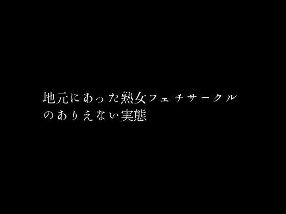 地元にあった熟女フェチサークルのありえない実態【first impression】