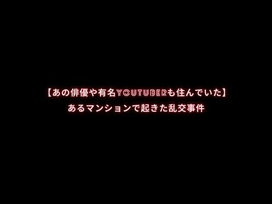 【あの俳優や有名YouTuberも住んでいた】あるマンションで起きた乱交事件【first impression】