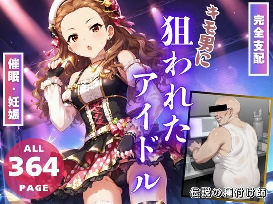 【完全支配】キモ男に「狙われたアイドル」〜操り人形の初恋と妊娠〜