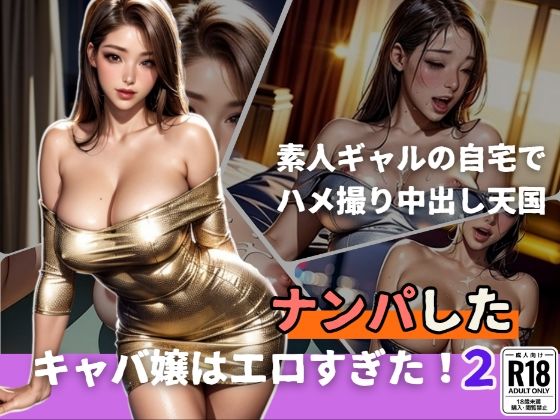 ナンパしたキャバ嬢はエロすぎた！2〜素人ギャルの自宅でハメ撮り中出し天国〜【痴女も歩けば棒にアタる】