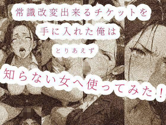 常識改変出来るチケットを手に入れた俺は、とりあえず知らない女へ使ってみた！！【えちちどっとこむ】