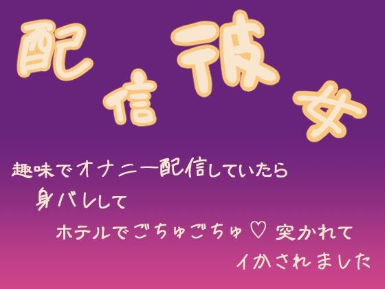 配信彼女  趣味でオナニー配信していたら身バレしてホテルでごちゅごちゅ突かれてイかされました【果実蜜亭】