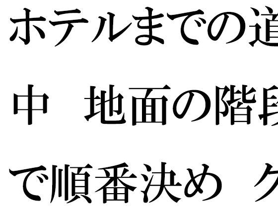 ホテルまでの道中  地面の階段で順番決め  グループの中で・・・・【逢瀬のひび】